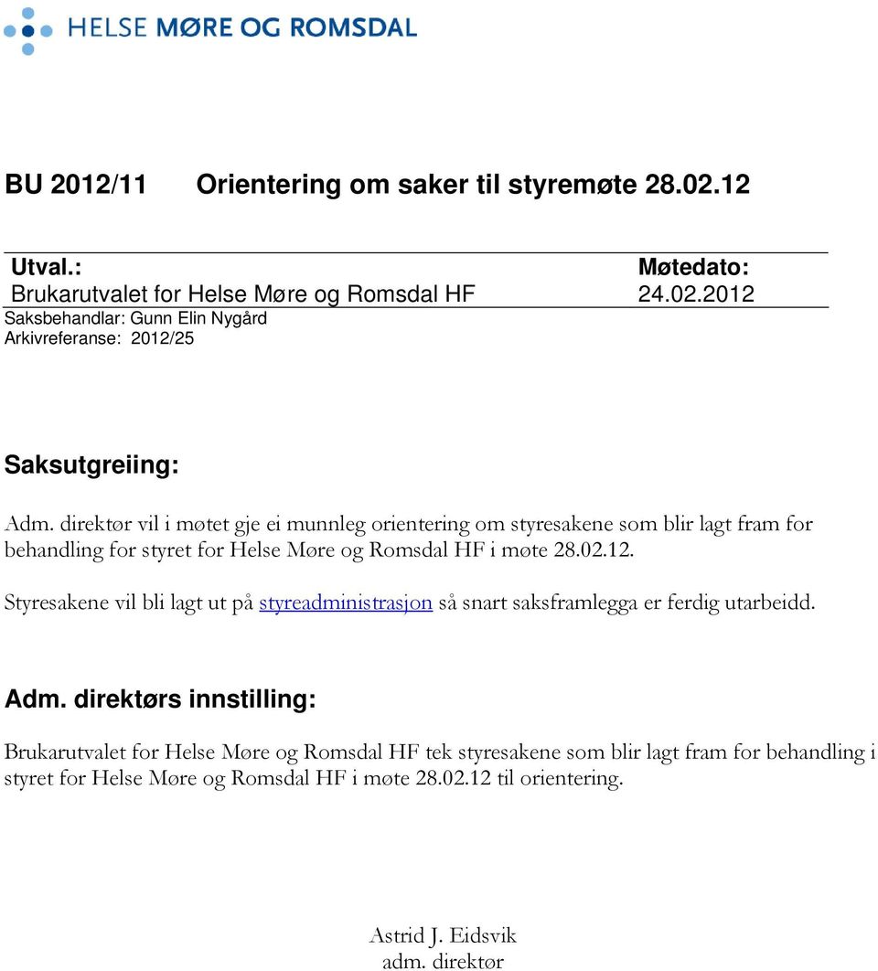 Styresakene vil bli lagt ut på styreadministrasjon så snart saksframlegga er ferdig utarbeidd. Adm.