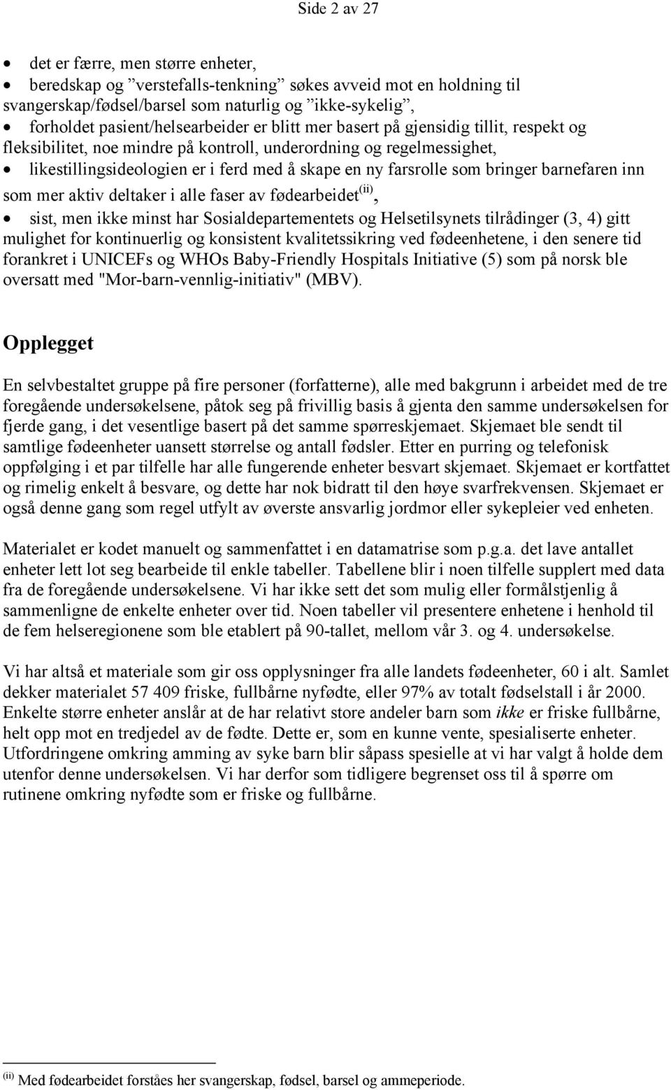 farsrolle som bringer barnefaren inn som mer aktiv deltaker i alle faser av fødearbeidet (ii), sist, men ikke minst har Sosialdepartementets og Helsetilsynets tilrådinger (3, 4) gitt mulighet for