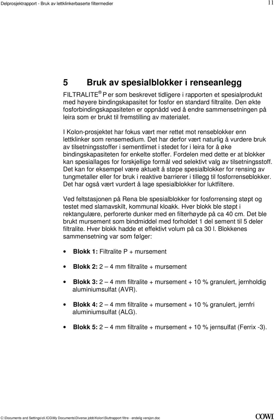 rensemedium Det har derfor vært naturlig å vurdere bruk av tilsetningsstoffer i sementlimet i stedet for i leira for å øke bindingskapasiteten for enkelte stoffer Fordelen med dette er at blokker kan