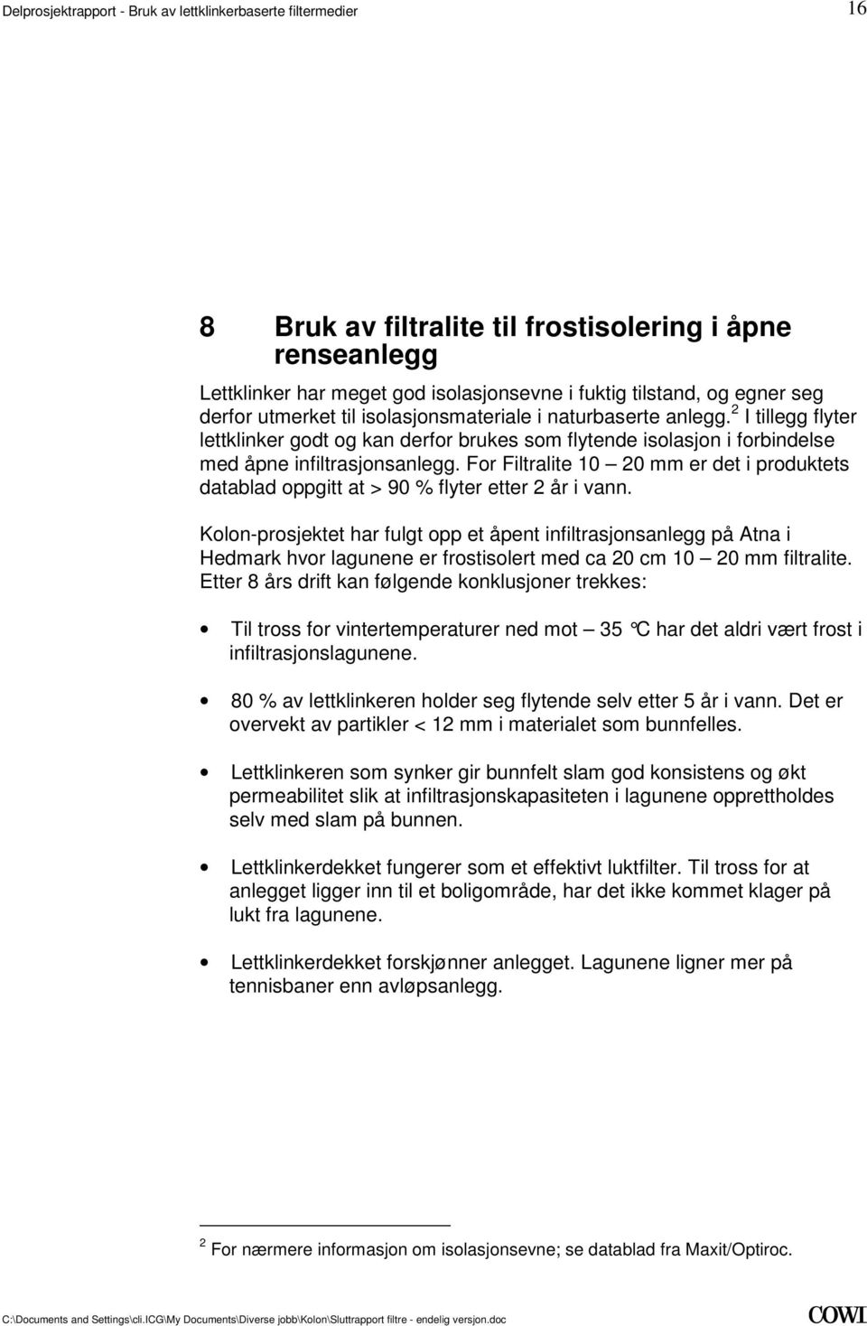 etter 2 år i vann Kolon-prosjektet har fulgt opp et åpent infiltrasjonsanlegg på Atna i Hedmark hvor lagunene er frostisolert med ca 20 cm 10 20 mm filtralite Etter 8 års drift kan følgende