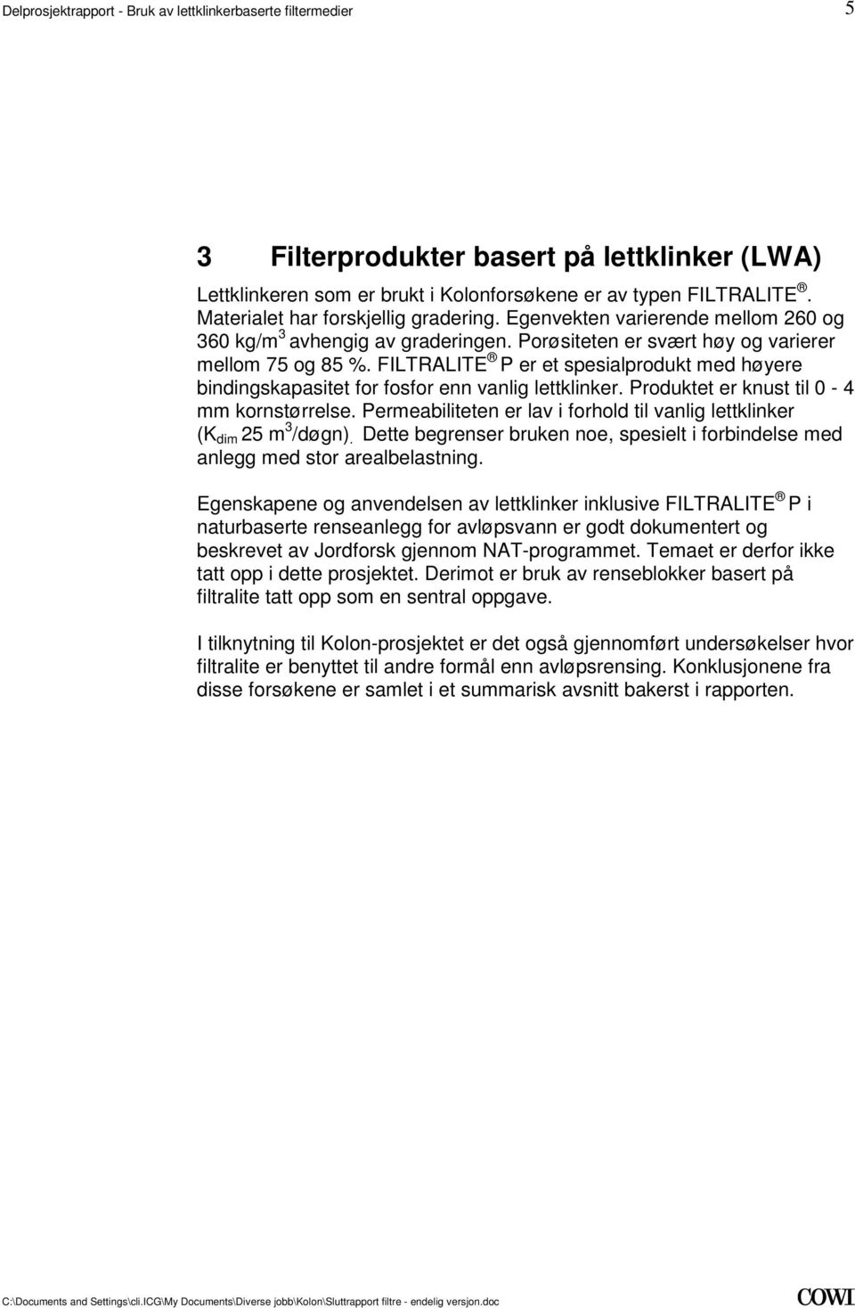 0-4 mm kornstørrelse Permeabiliteten er lav i forhold til vanlig lettklinker (K dim 25 m 3 /døgn) Dette begrenser bruken noe, spesielt i forbindelse med anlegg med stor arealbelastning Egenskapene og