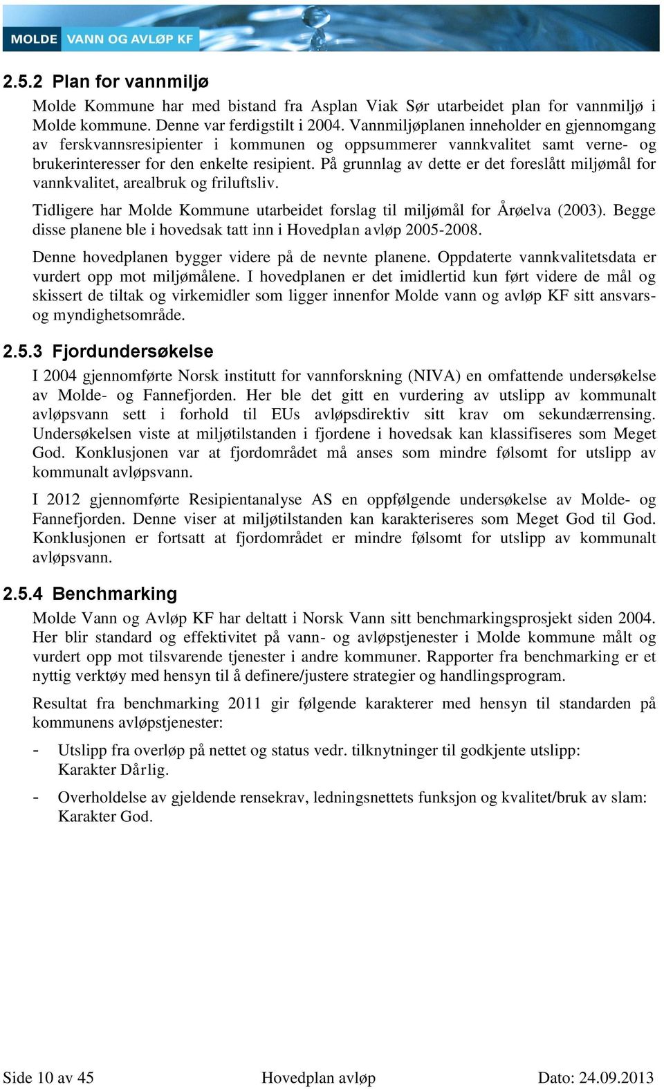 På grunnlag av dette er det foreslått miljømål for vannkvalitet, arealbruk og friluftsliv. Tidligere har Molde Kommune utarbeidet forslag til miljømål for Årøelva (2003).