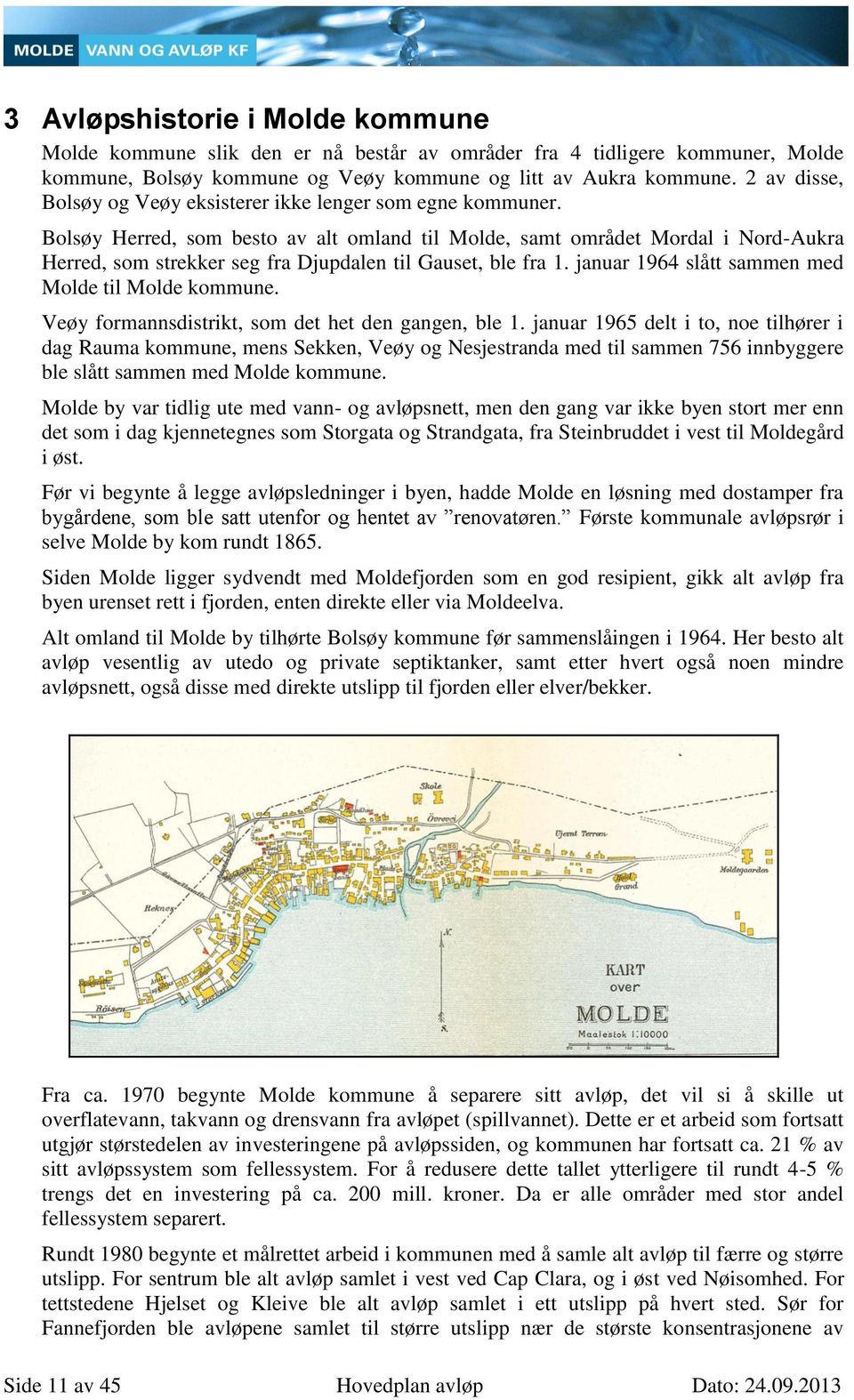 Bolsøy Herred, som besto av alt omland til Molde, samt området Mordal i Nord-Aukra Herred, som strekker seg fra Djupdalen til Gauset, ble fra 1. januar 1964 slått sammen med Molde til Molde kommune.