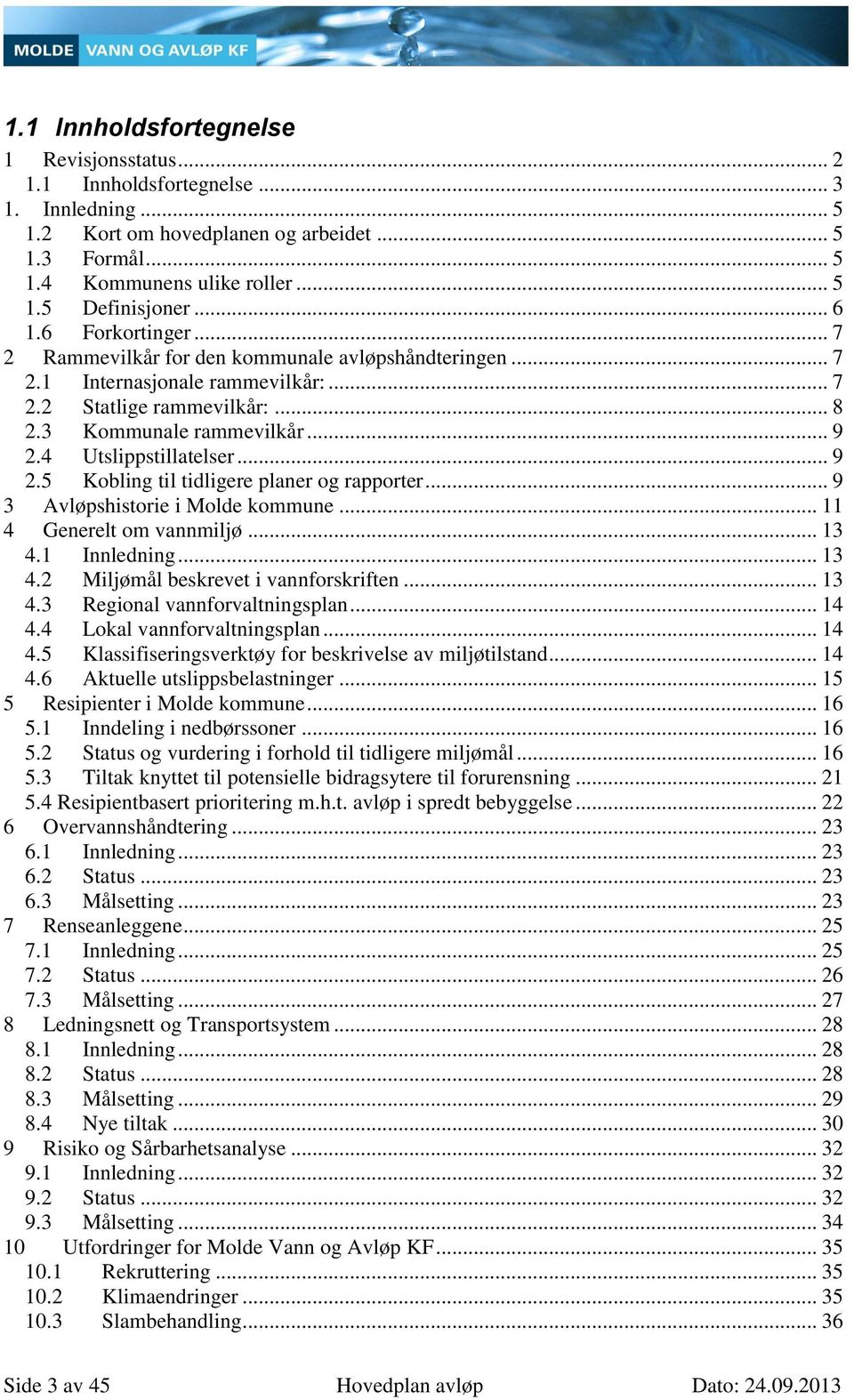 4 Utslippstillatelser... 9 2.5 Kobling til tidligere planer og rapporter... 9 3 Avløpshistorie i Molde kommune... 11 4 Generelt om vannmiljø... 13 4.1 Innledning... 13 4.2 Miljømål beskrevet i vannforskriften.