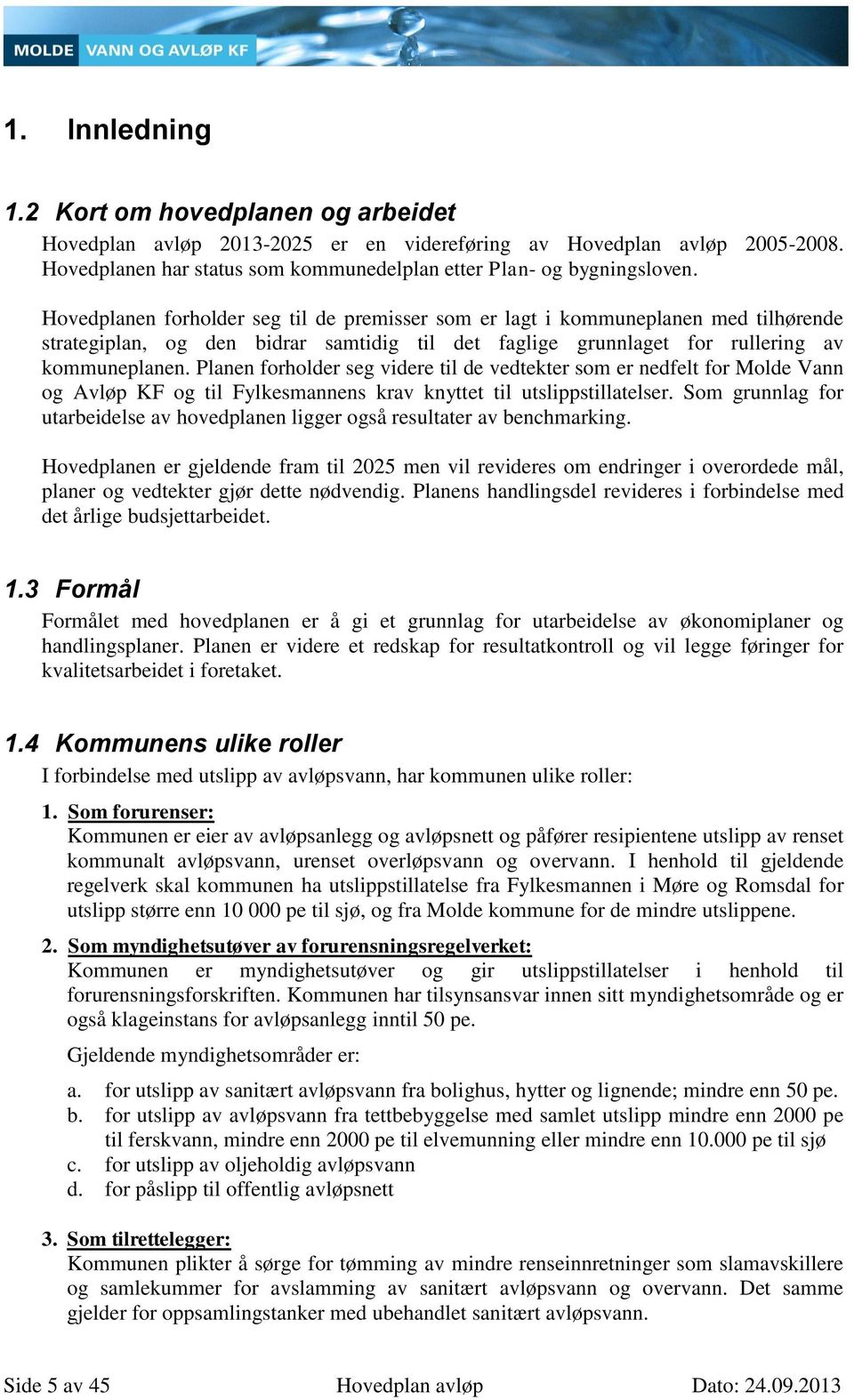 Planen forholder seg videre til de vedtekter som er nedfelt for Molde Vann og Avløp KF og til Fylkesmannens krav knyttet til utslippstillatelser.