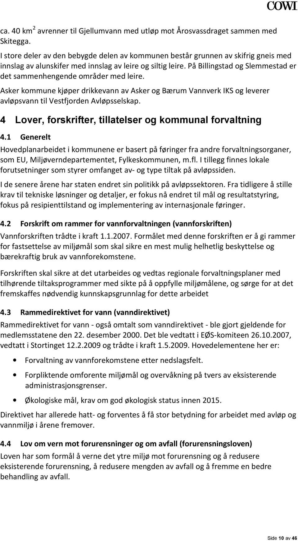 På Billingstad og Slemmestad er det sammenhengende områder med leire. Asker kommune kjøper drikkevann av Asker og Bærum Vannverk IKS og leverer avløpsvann til Vestfjorden Avløpsselskap.