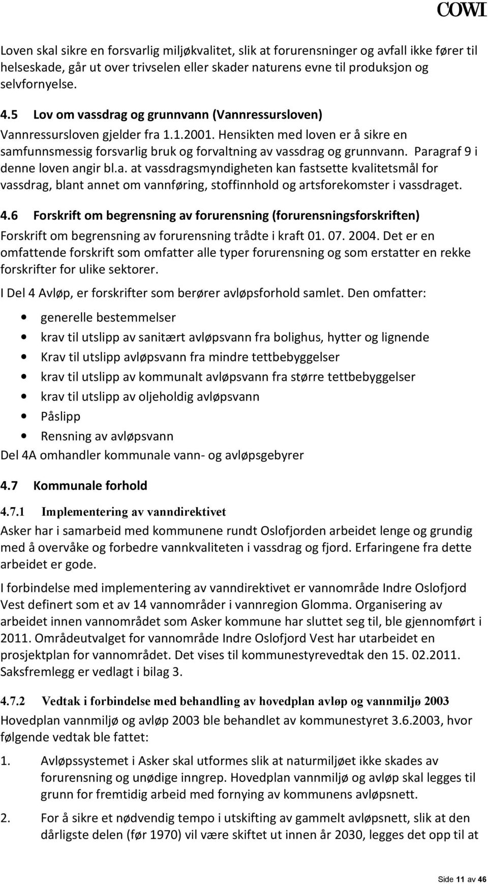 Paragraf 9 i denne loven angir bl.a. at vassdragsmyndigheten kan fastsette kvalitetsmål for vassdrag, blant annet om vannføring, stoffinnhold og artsforekomster i vassdraget. 4.