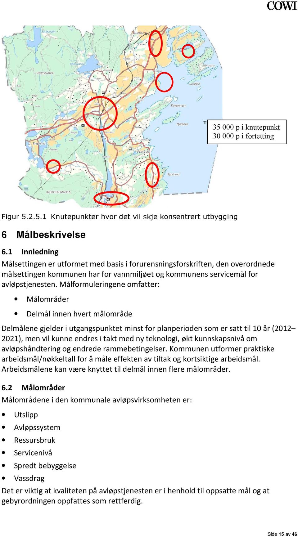 Målformuleringene omfatter: Målområder Delmål innen hvert målområde Delmålene gjelder i utgangspunktet minst for planperioden som er satt til 10 år (2012 2021), men vil kunne endres i takt med ny