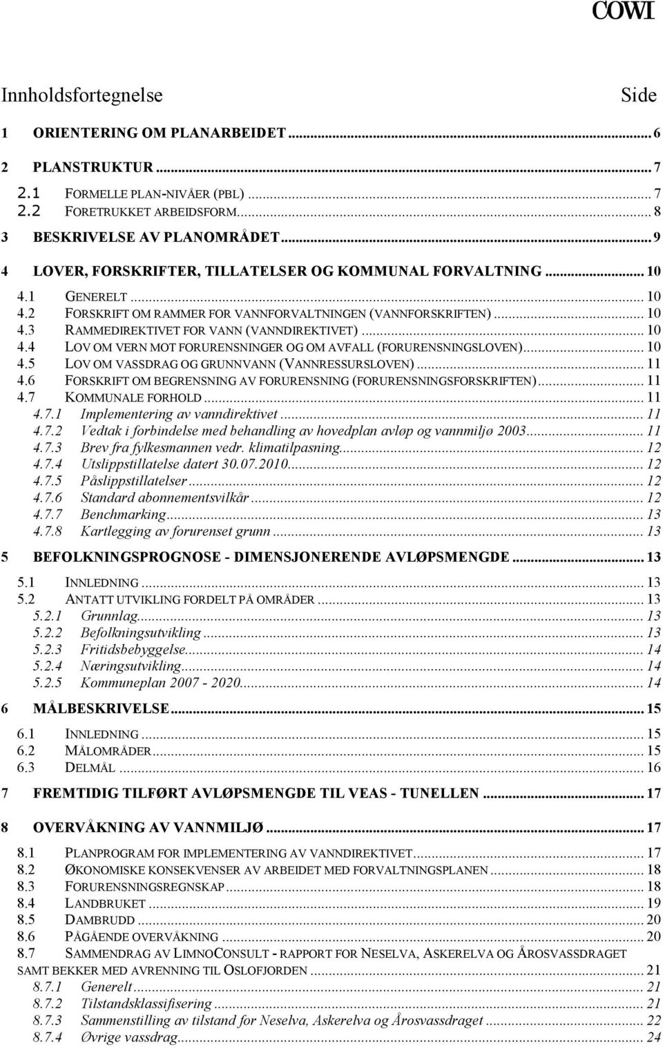 .. 10 4.4 LOV OM VERN MOT FORURENSNINGER OG OM AVFALL (FORURENSNINGSLOVEN)... 10 4.5 LOV OM VASSDRAG OG GRUNNVANN (VANNRESSURSLOVEN)... 11 4.