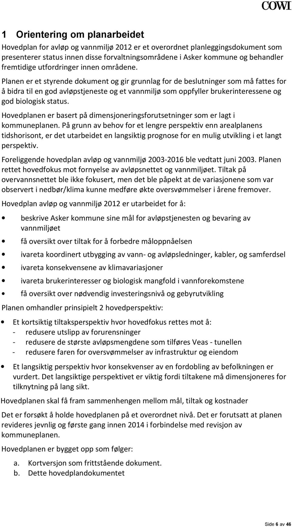 Planen er et styrende dokument og gir grunnlag for de beslutninger som må fattes for å bidra til en god avløpstjeneste og et vannmiljø som oppfyller brukerinteressene og god biologisk status.