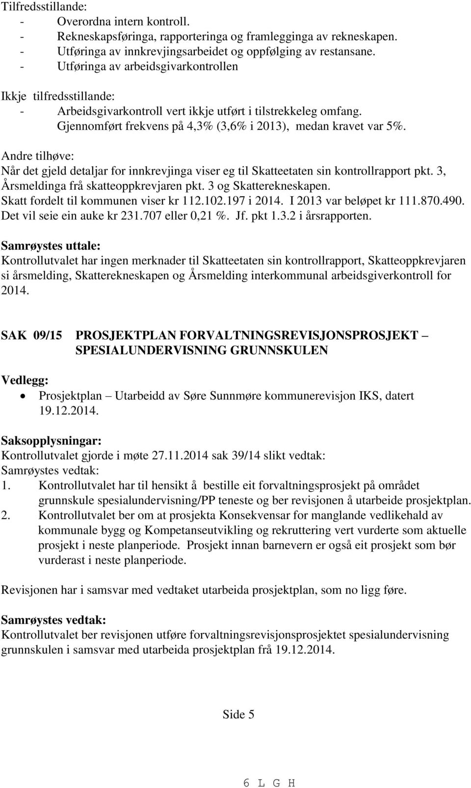 Andre tilhøve: Når det gjeld detaljar for innkrevjinga viser eg til Skatteetaten sin kontrollrapport pkt. 3, Årsmeldinga frå skatteoppkrevjaren pkt. 3 og Skatterekneskapen.