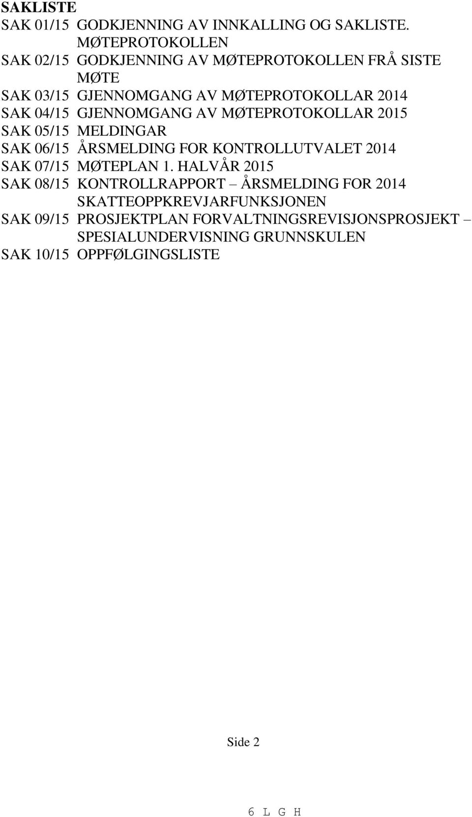 GJENNOMGANG AV MØTEPROTOKOLLAR 215 SAK 5/15 MELDINGAR SAK 6/15 ÅRSMELDING FOR KONTROLLUTVALET 214 SAK 7/15 MØTEPLAN 1.