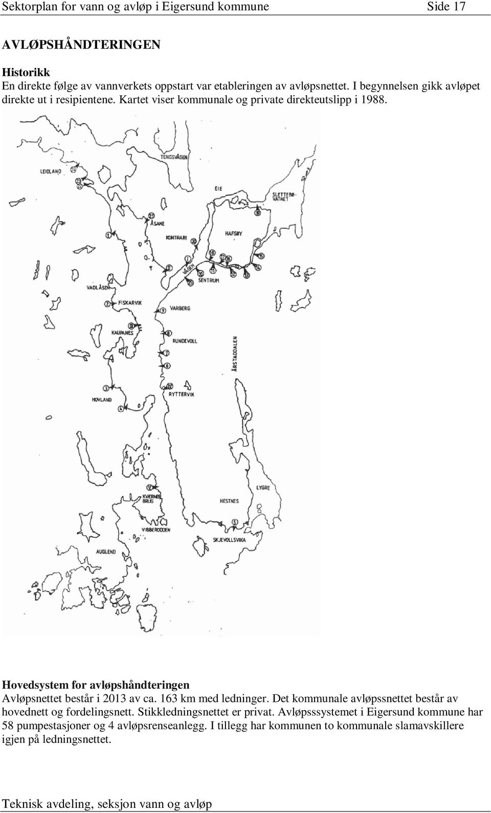 Hovedsystem for avløpshåndteringen Avløpsnettet består i 2013 av ca. 163 km med ledninger.