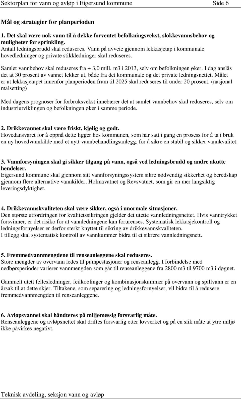 Vann på avveie gjennom lekkasjetap i kommunale hovedledninger og private stikkledninger skal reduseres. Samlet vannbehov skal reduseres fra + 3,0 mill. m3 i 2013, selv om befolkningen øker.
