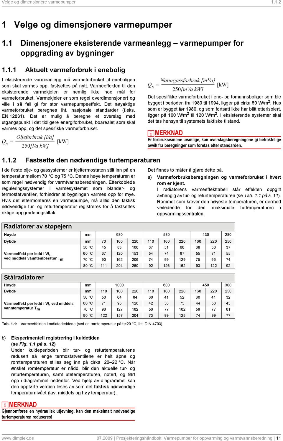 Det nøyaktige varmeforbruket beregnes iht. nasjonale standarder (f.eks. EN 12831).