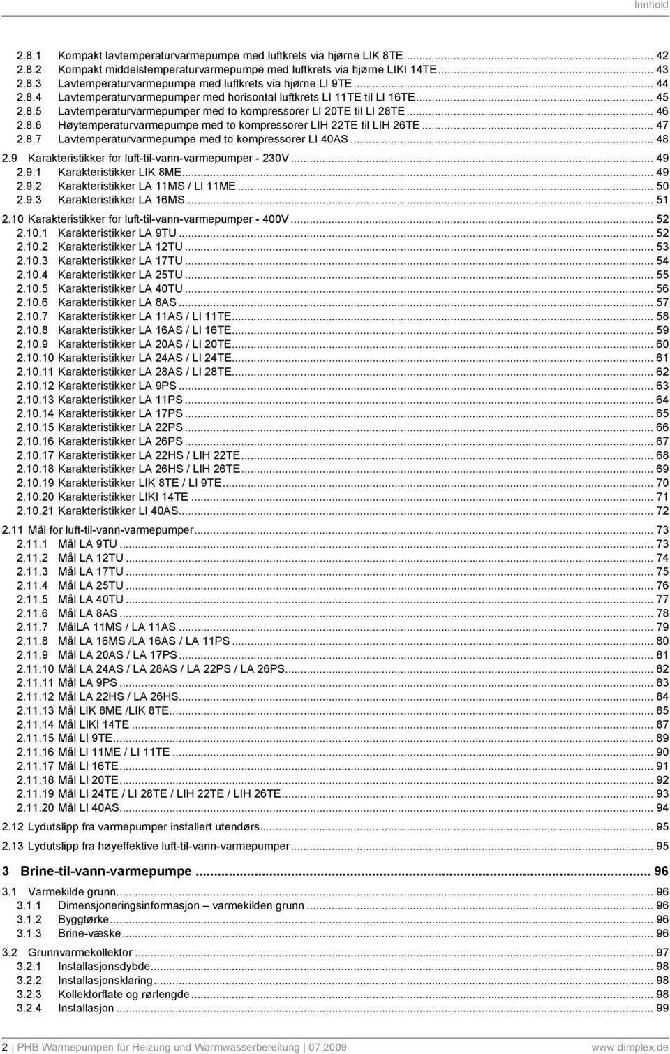 .. 47 2.8.7 Lavtemperaturvarmepumpe med to kompressorer LI 40AS... 48 2.9 Karakteristikker for luft-til-vann-varmepumper - 230V... 49 2.9.1 Karakteristikker LIK 8ME... 49 2.9.2 Karakteristikker LA 11MS / LI 11ME.