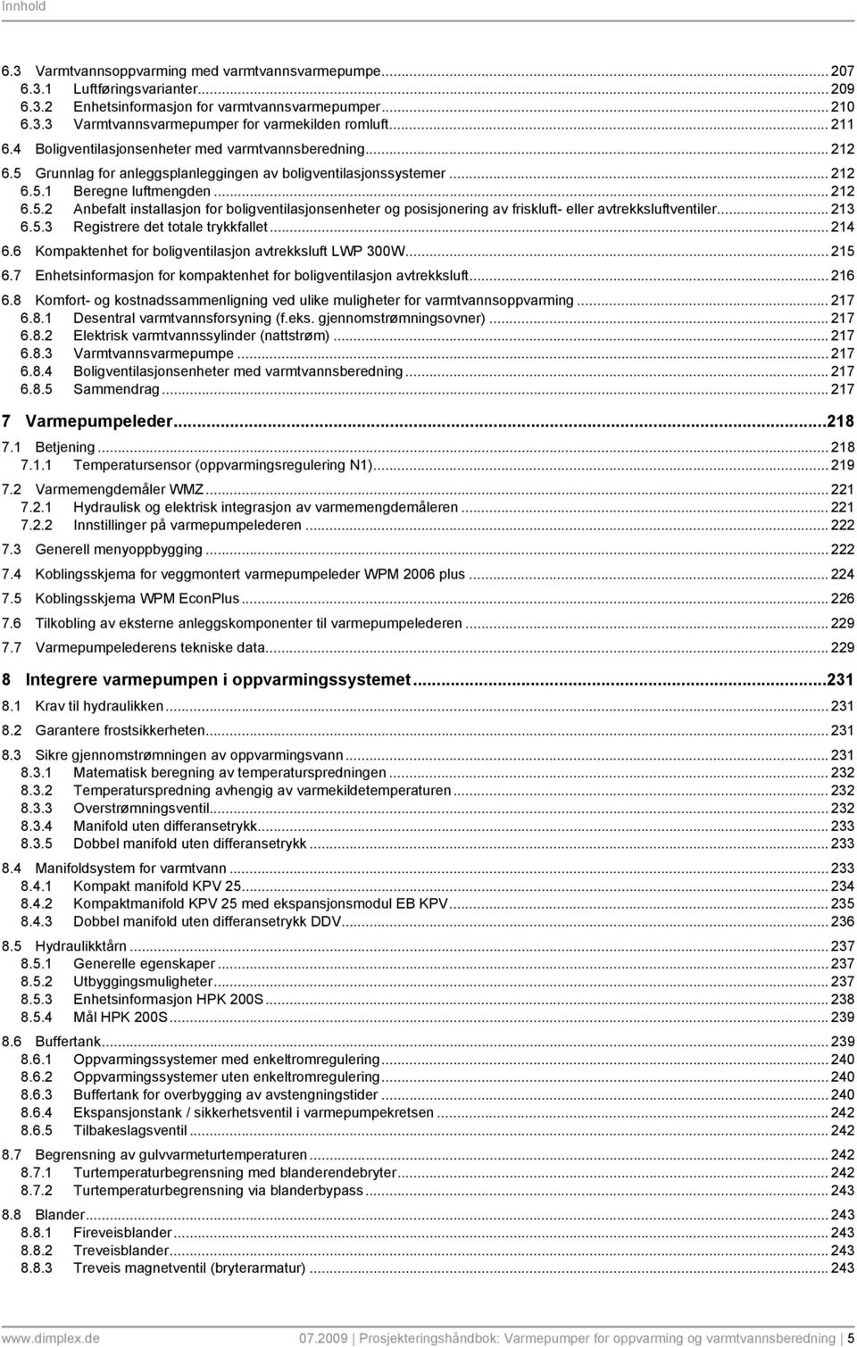 .. 213 6.5.3 Registrere det totale trykkfallet... 214 6.6 Kompaktenhet for boligventilasjon avtrekksluft LWP 300W... 215 6.7 Enhetsinformasjon for kompaktenhet for boligventilasjon avtrekksluft.