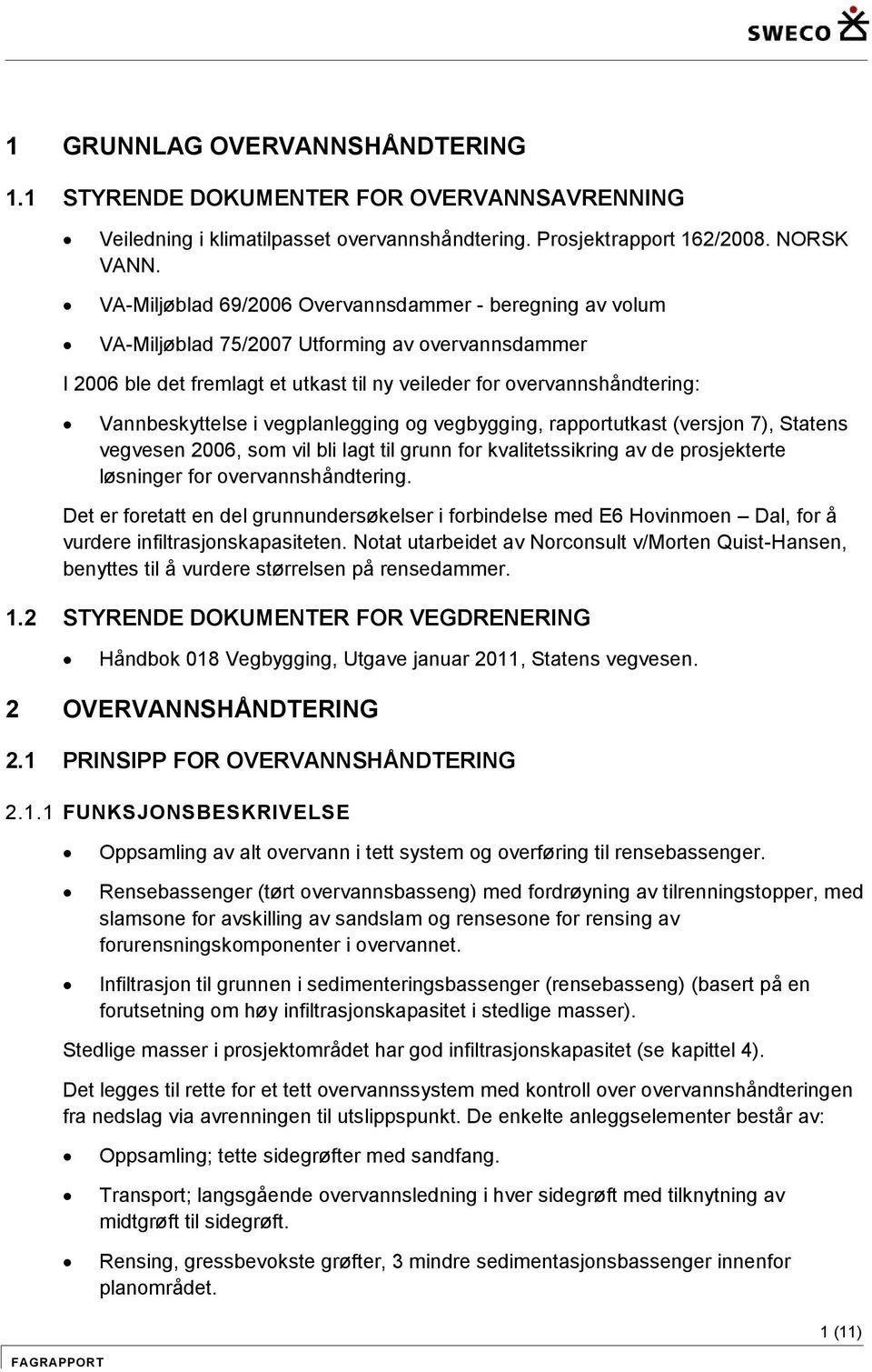 i vegplanlegging og vegbygging, rapportutkast (versjon 7), Statens vegvesen 2006, som vil bli lagt til grunn for kvalitetssikring av de prosjekterte løsninger for overvannshåndtering.