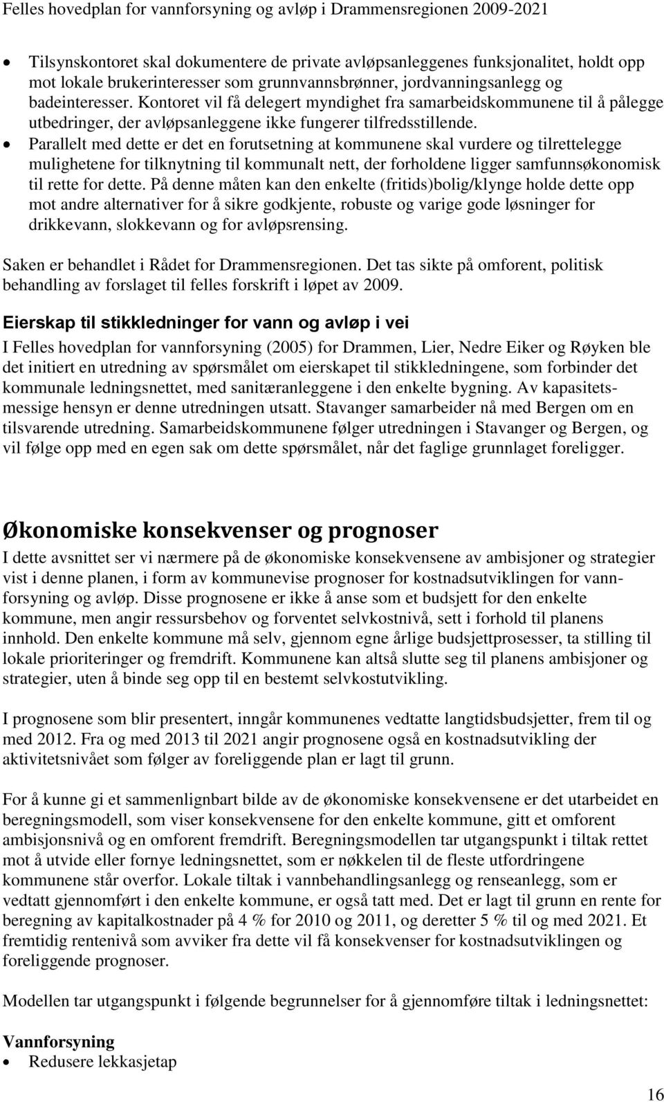 Parallelt med dette er det en forutsetning at kommunene skal vurdere og tilrettelegge mulighetene for tilknytning til kommunalt nett, der forholdene ligger samfunnsøkonomisk til rette for dette.