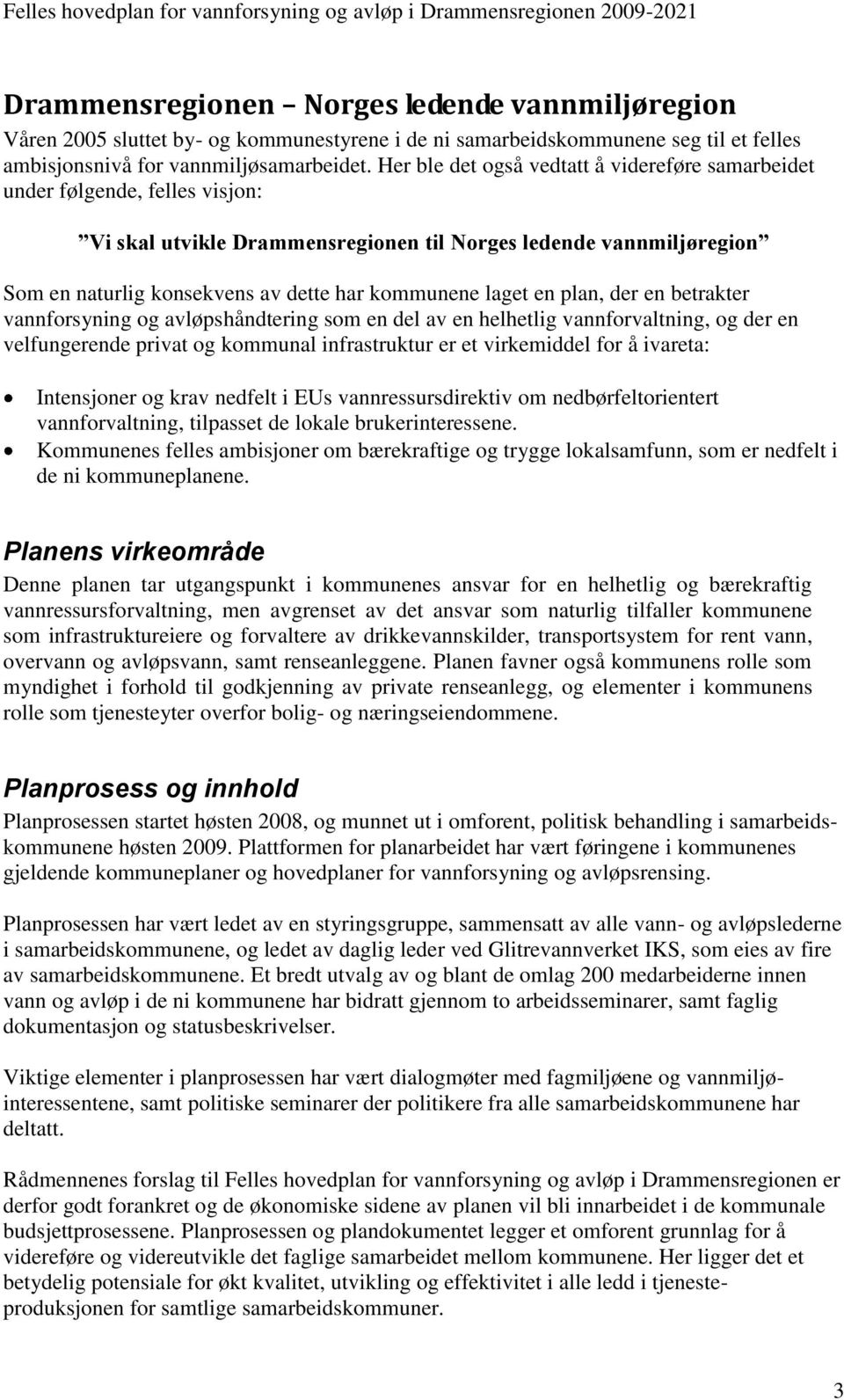 laget en plan, der en betrakter vannforsyning og avløpshåndtering som en del av en helhetlig vannforvaltning, og der en velfungerende privat og kommunal infrastruktur er et virkemiddel for å ivareta: