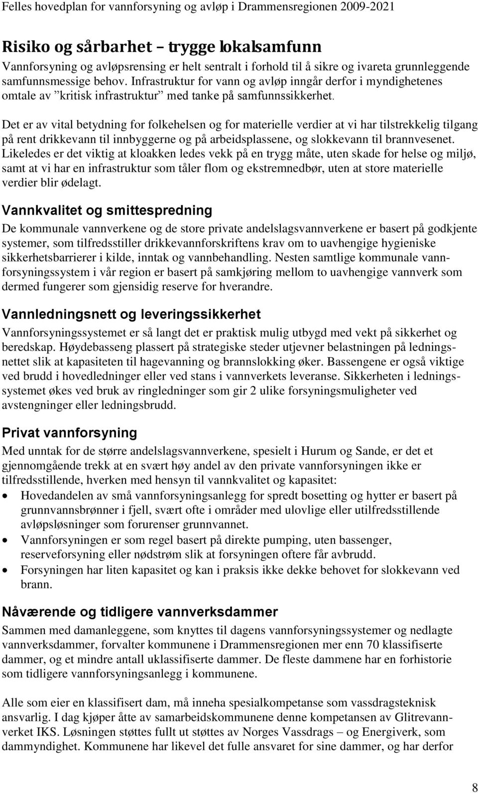 Det er av vital betydning for folkehelsen og for materielle verdier at vi har tilstrekkelig tilgang på rent drikkevann til innbyggerne og på arbeidsplassene, og slokkevann til brannvesenet.