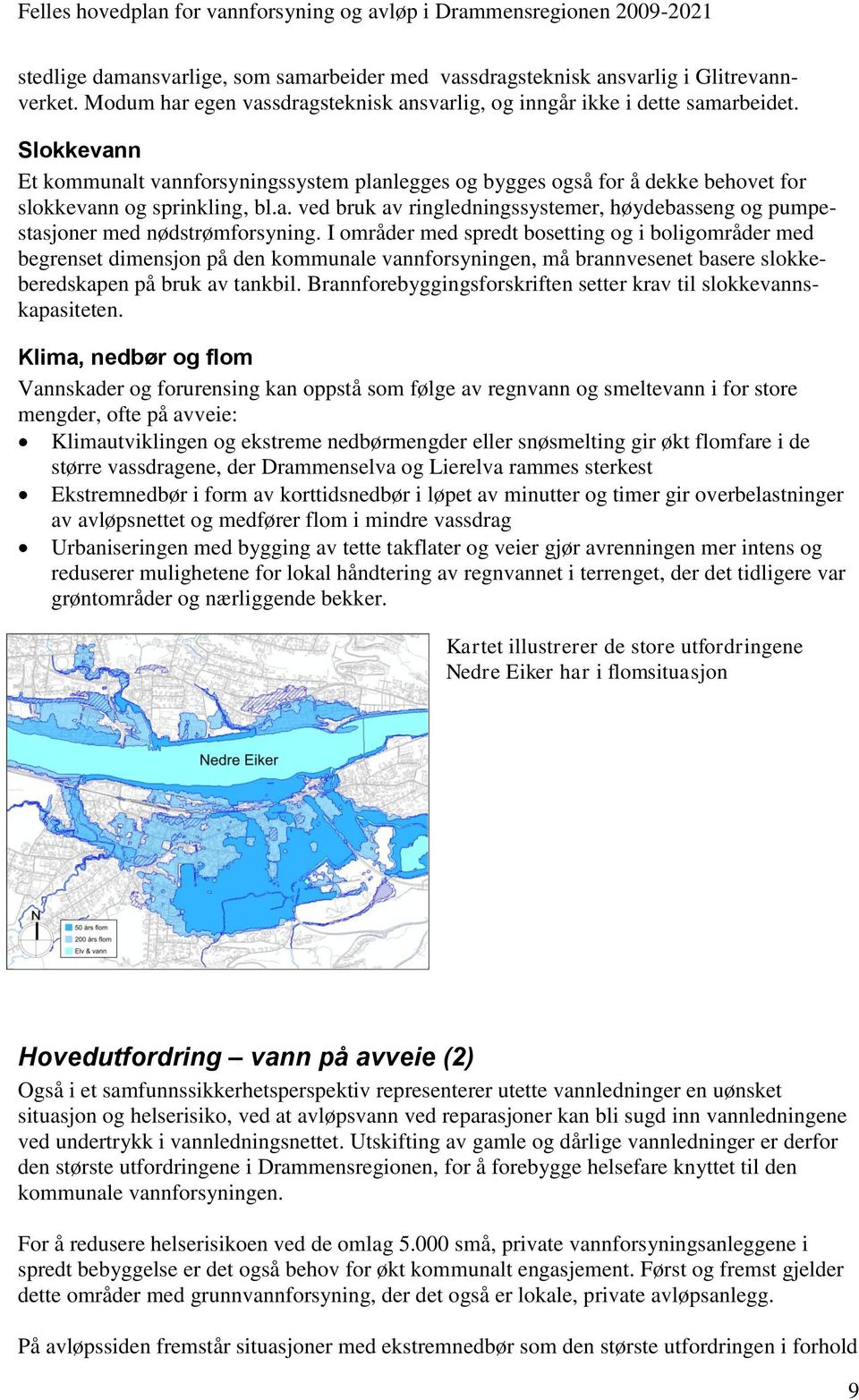 I områder med spredt bosetting og i boligområder med begrenset dimensjon på den kommunale vannforsyningen, må brannvesenet basere slokkeberedskapen på bruk av tankbil.