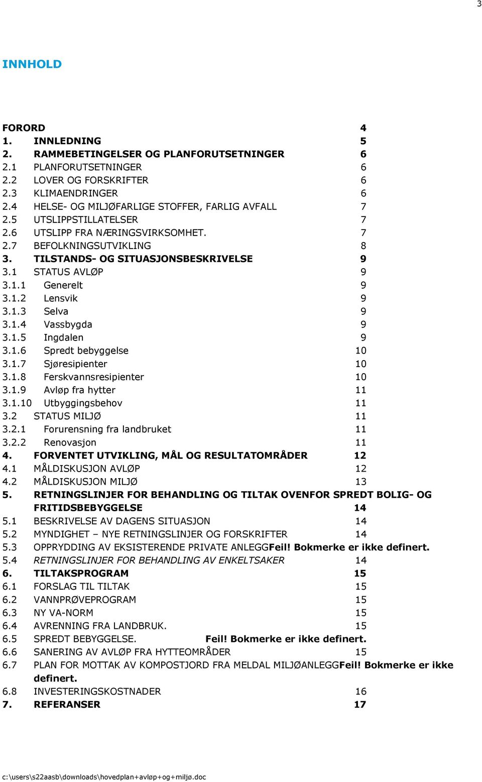 1 STATUS AVLØP 9 3.1.1 Generelt 9 3.1.2 Lensvik 9 3.1.3 Selva 9 3.1.4 Vassbygda 9 3.1.5 Ingdalen 9 3.1.6 Spredt bebyggelse 10 3.1.7 Sjøresipienter 10 3.1.8 Ferskvannsresipienter 10 3.1.9 Avløp fra hytter 11 3.