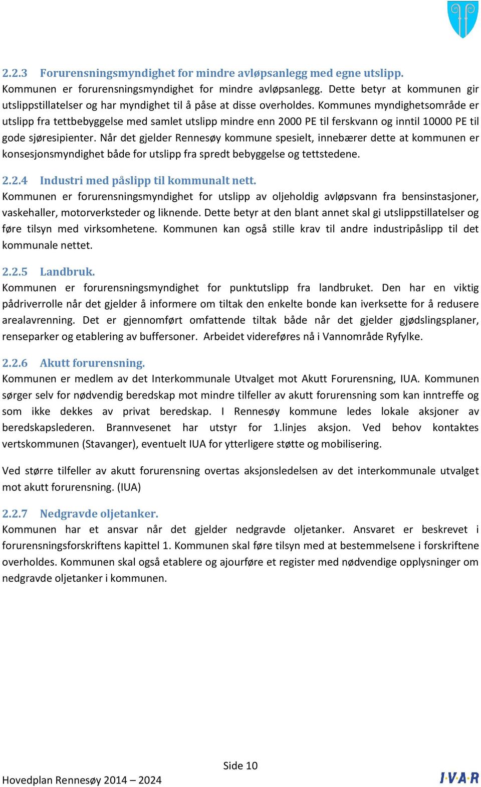 Kommunes myndighetsområde er utslipp fra tettbebyggelse med samlet utslipp mindre enn 2000 PE til ferskvann og inntil 10000 PE til gode sjøresipienter.