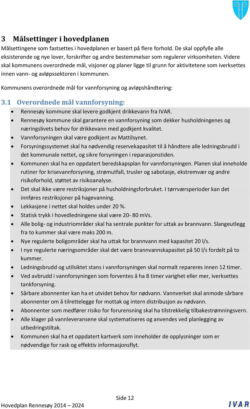 Videre skal kommunens overordnede mål, visjoner og planer ligge til grunn for aktivitetene som iverksettes innen vann- og avløpssektoren i kommunen.