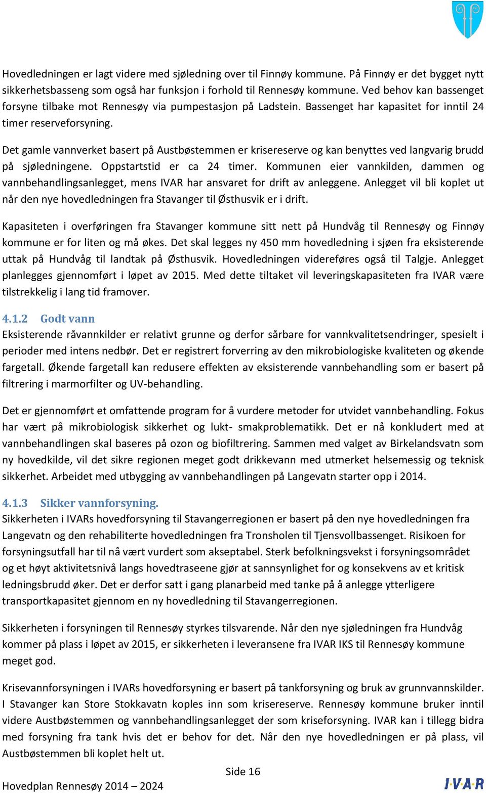 Det gamle vannverket basert på Austbøstemmen er krisereserve og kan benyttes ved langvarig brudd på sjøledningene. Oppstartstid er ca 24 timer.