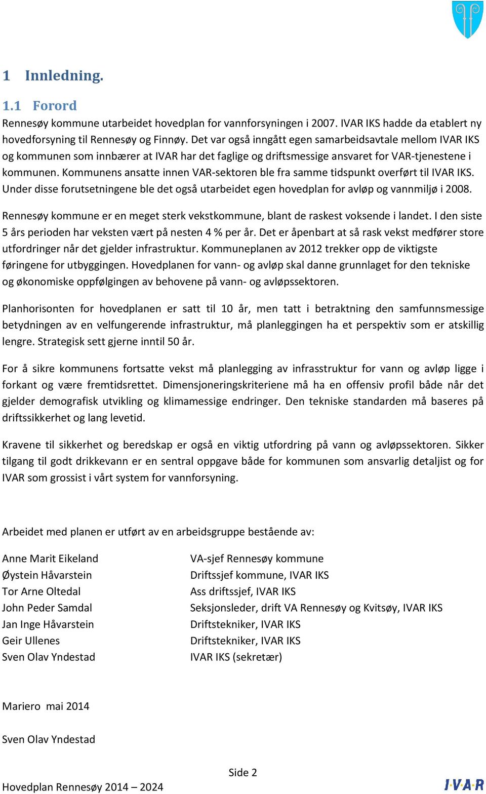 Kommunens ansatte innen VAR-sektoren ble fra samme tidspunkt overført til IVAR IKS. Under disse forutsetningene ble det også utarbeidet egen hovedplan for avløp og vannmiljø i 2008.