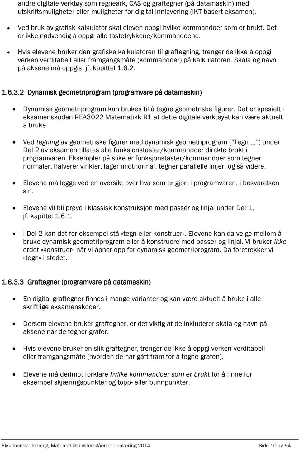 Hvis elevene bruker den grfiske klkultoren til grftegning, trenger de ikke å ogi verken verditbell eller frmgngsmåte (kommndoer) å klkultoren. Skl og nvn å ksene må ogis, jf. kittel 1.6.. 1.6.3.