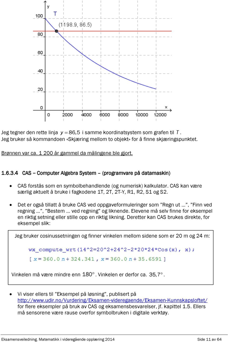 CAS kn være særlig ktuelt å bruke i fgkodene 1T, T, T-Y, R1, R, S1 og S. Det er også tilltt å bruke CAS ved ogveformuleringer som Regn ut, Finn ved regning, Bestem ved regning og liknende.