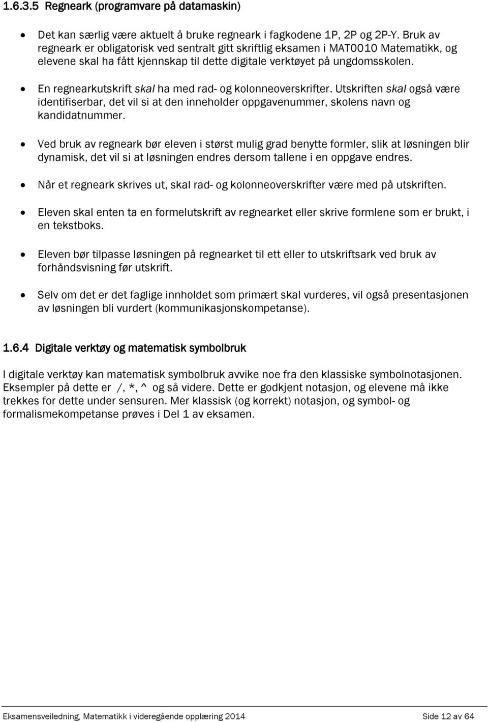 En regnerkutskrift skl h med rd- og kolonneoverskrifter. Utskriften skl også være identifiserbr, det vil si t den inneholder ogvenummer, skolens nvn og kndidtnummer.