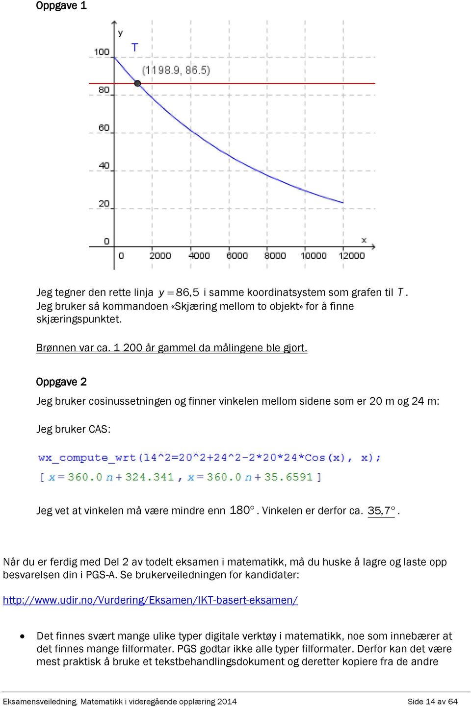 Vinkelen er derfor c. 35,7. Når du er ferdig med Del v todelt eksmen i mtemtikk, må du huske å lgre og lste o besvrelsen din i PGS-A. Se brukerveiledningen for kndidter: htt://www.udir.