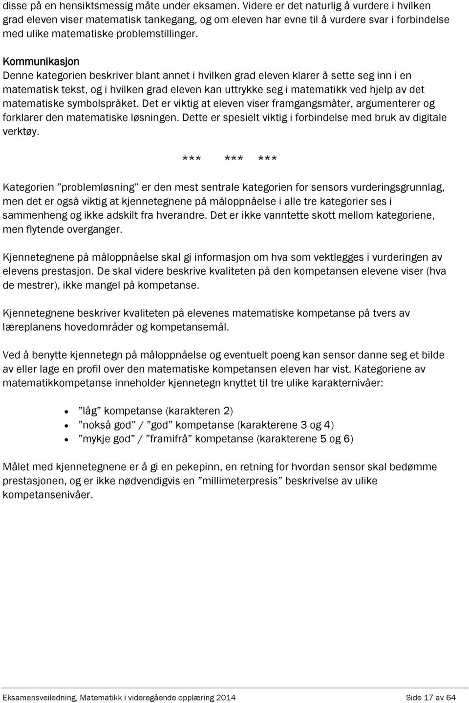 Kommuniksjon Denne ktegorien beskriver blnt nnet i hvilken grd eleven klrer å sette seg inn i en mtemtisk tekst, og i hvilken grd eleven kn uttrykke seg i mtemtikk ved hjel v det mtemtiske