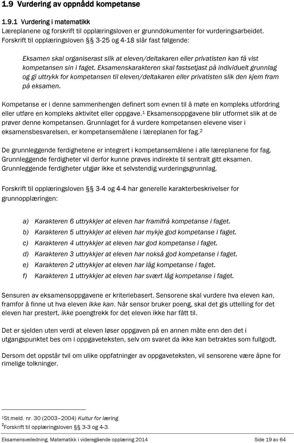 Eksmenskrkteren skl fstsetjst å individuelt grunnlg og gi uttrykk for kometnsen til eleven/deltkren eller rivtisten slik den kjem frm å eksmen.