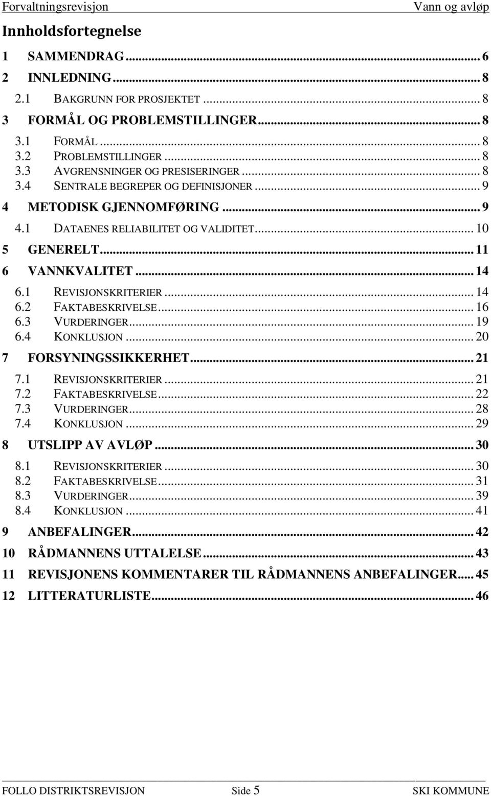 .. 16 6.3 VURDERINGER... 19 6.4 KONKLUSJON... 20 7 FORSYNINGSSIKKERHET... 21 7.1 REVISJONSKRITERIER... 21 7.2 FAKTABESKRIVELSE... 22 7.3 VURDERINGER... 28 7.4 KONKLUSJON... 29 8 UTSLIPP AV AVLØP.