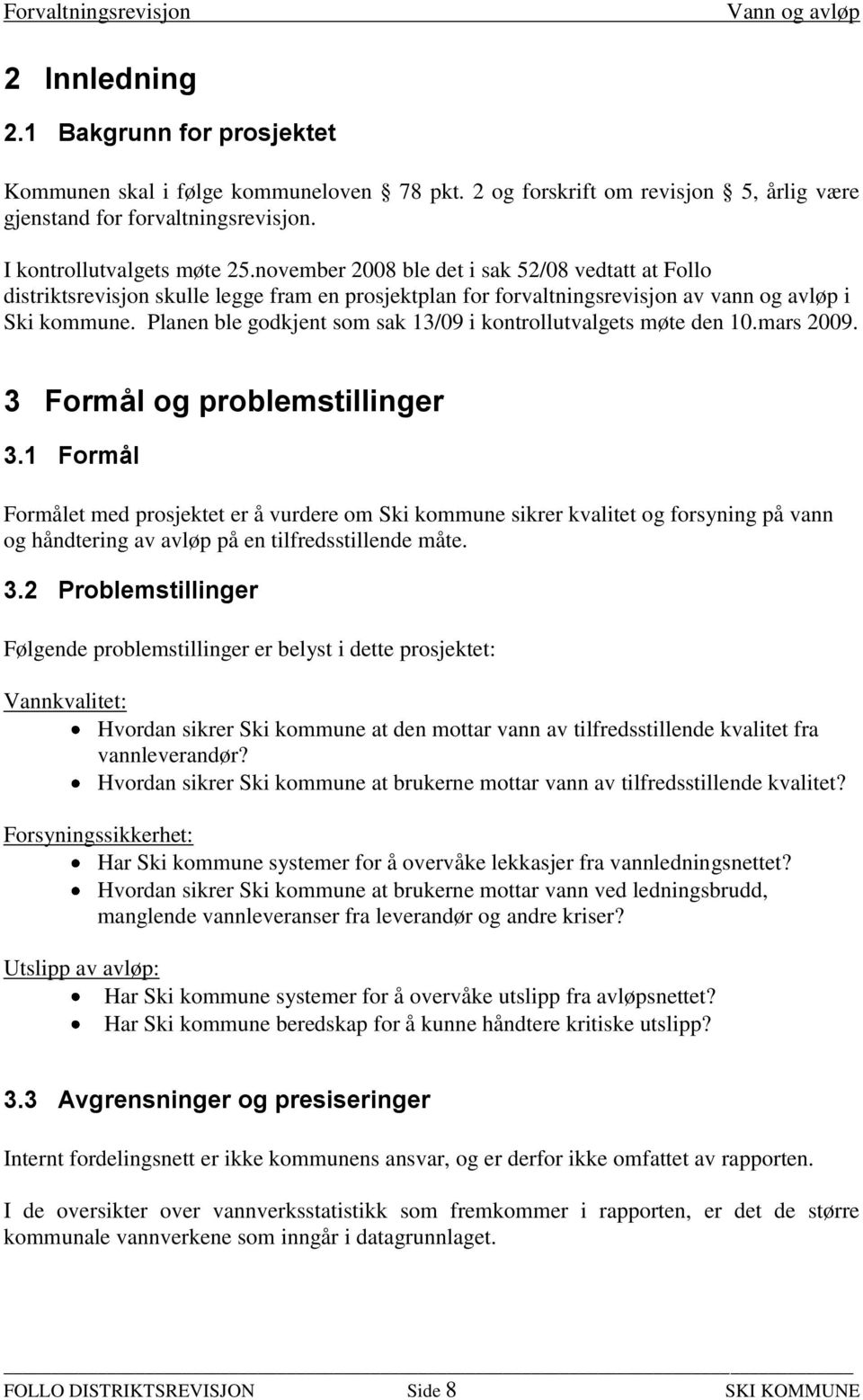 Planen ble godkjent som sak 13/09 i kontrollutvalgets møte den 10.mars 2009. 3 Formål og problemstillinger 3.