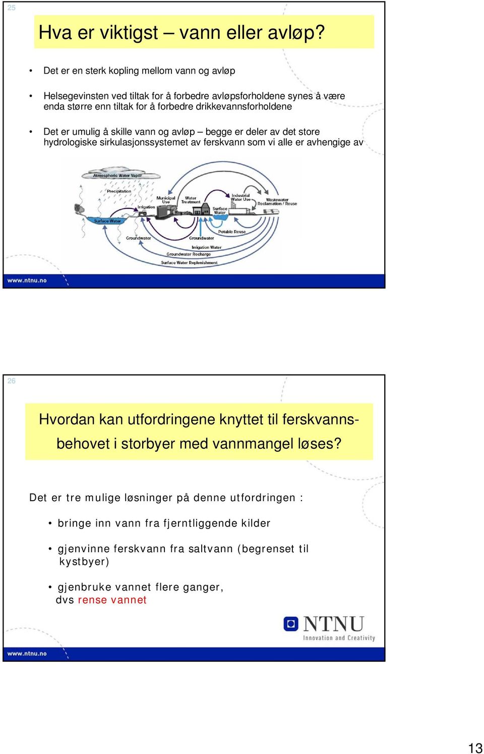 drikkevannsforholdene Det er umulig å skille vann og avløp begge er deler av det store hydrologiske sirkulasjonssystemet av ferskvann som vi alle er avhengige av