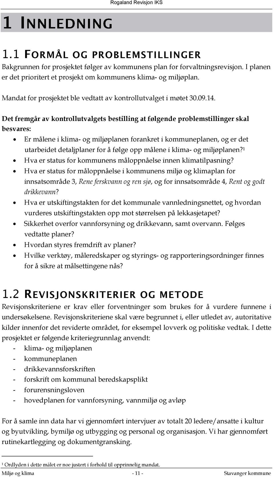 Det fremgår av kontrollutvalgets bestilling at følgende problemstillinger skal besvares: Er målene i klima- og miljøplanen forankret i kommuneplanen, og er det utarbeidet detaljplaner for å følge opp