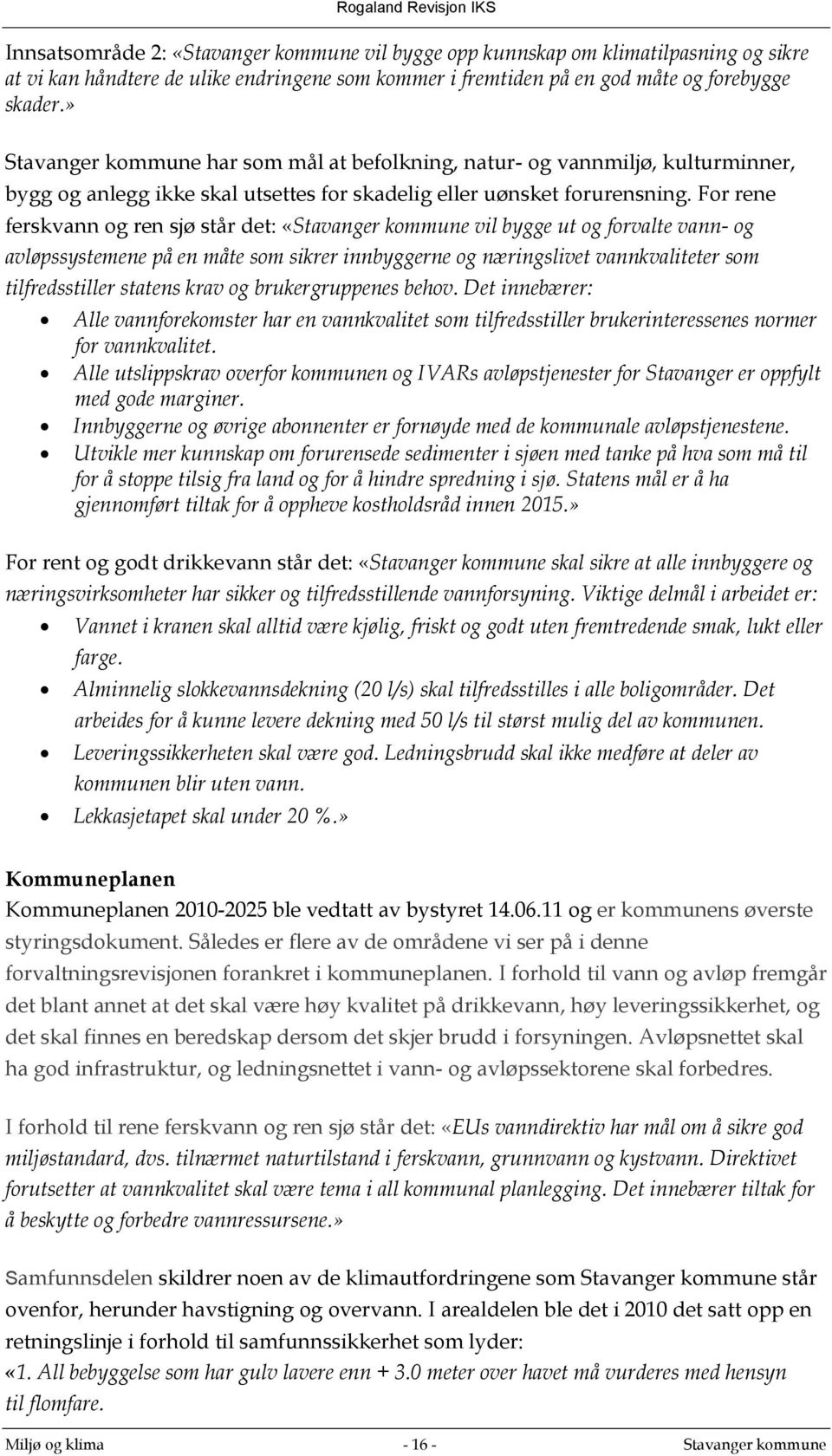 For rene ferskvann og ren sjø står det: «Stavanger kommune vil bygge ut og forvalte vann- og avløpssystemene på en måte som sikrer innbyggerne og næringslivet vannkvaliteter som tilfredsstiller