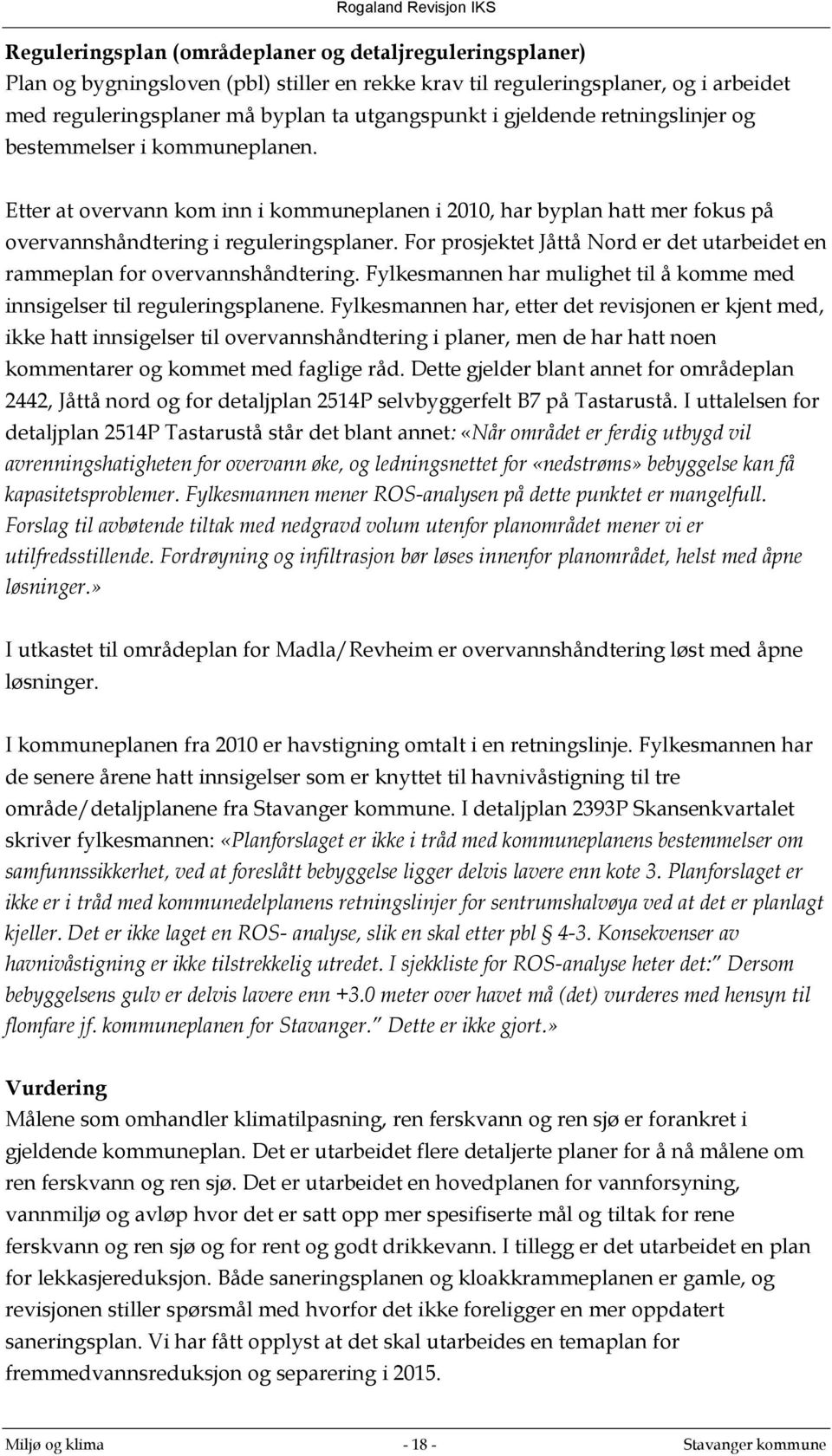 For prosjektet Jåttå Nord er det utarbeidet en rammeplan for overvannshåndtering. Fylkesmannen har mulighet til å komme med innsigelser til reguleringsplanene.