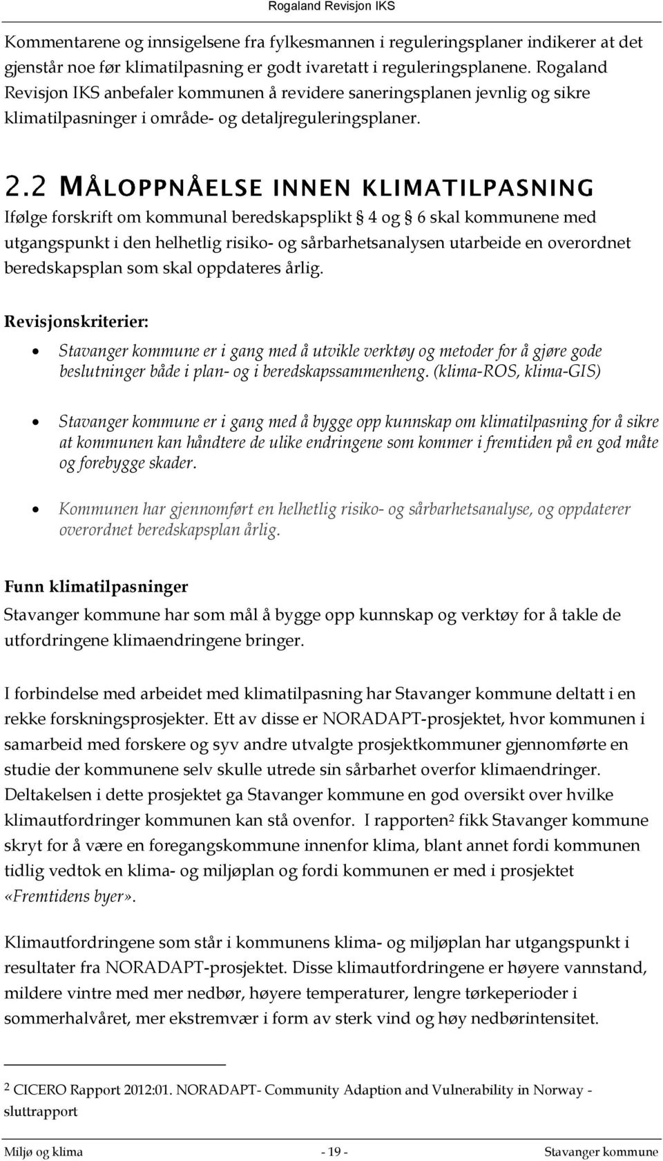 Ifølge forskrift om kommunal beredskapsplikt 4 og 6 skal kommunene med utgangspunkt i den helhetlig risiko- og sårbarhetsanalysen utarbeide en overordnet beredskapsplan som skal oppdateres årlig.