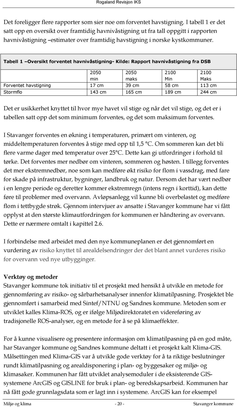 Tabell 1 Oversikt forventet havnivåstigning- Kilde: Rapport havnivåstigning fra DSB 2050 min 2050 maks 2100 Min 2100 Maks Forventet havstigning 17 cm 39 cm 58 cm 113 cm Stormflo 143 cm 165 cm 189 cm