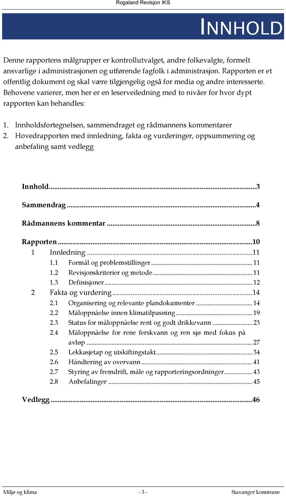 Behovene varierer, men her er en leserveiledning med to nivåer for hvor dypt rapporten kan behandles: 1. Innholdsfortegnelsen, sammendraget og rådmannens kommentarer 2.