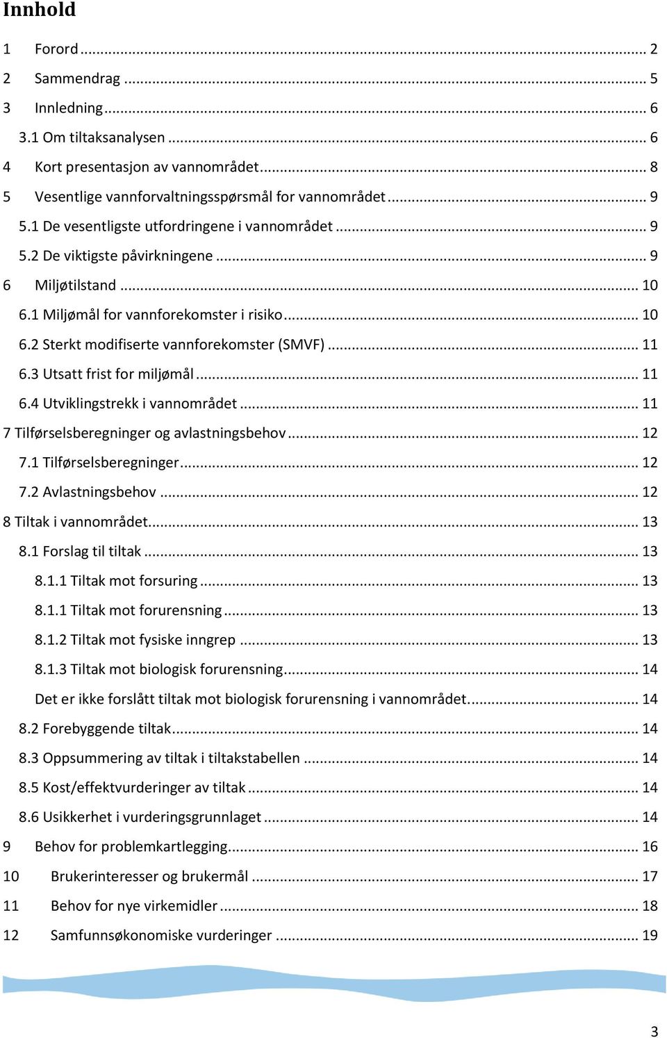 .. 11 6.3 Utsatt frist for miljømål... 11 6.4 Utviklingstrekk i vannområdet... 11 7 Tilførselsberegninger og avlastningsbehov... 12 7.1 Tilførselsberegninger... 12 7.2 Avlastningsbehov.