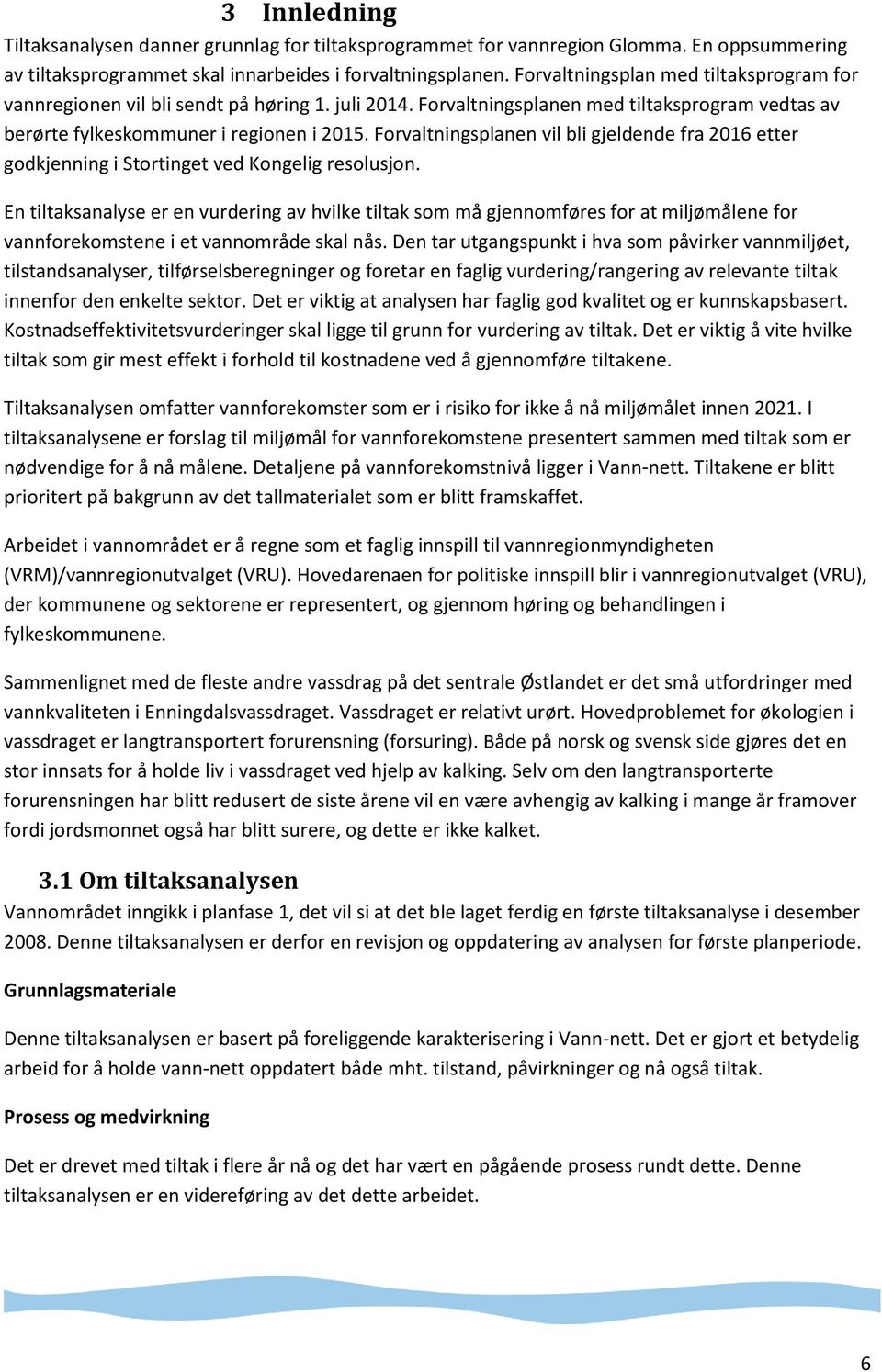 Forvaltningsplanen vil bli gjeldende fra 2016 etter godkjenning i Stortinget ved Kongelig resolusjon.