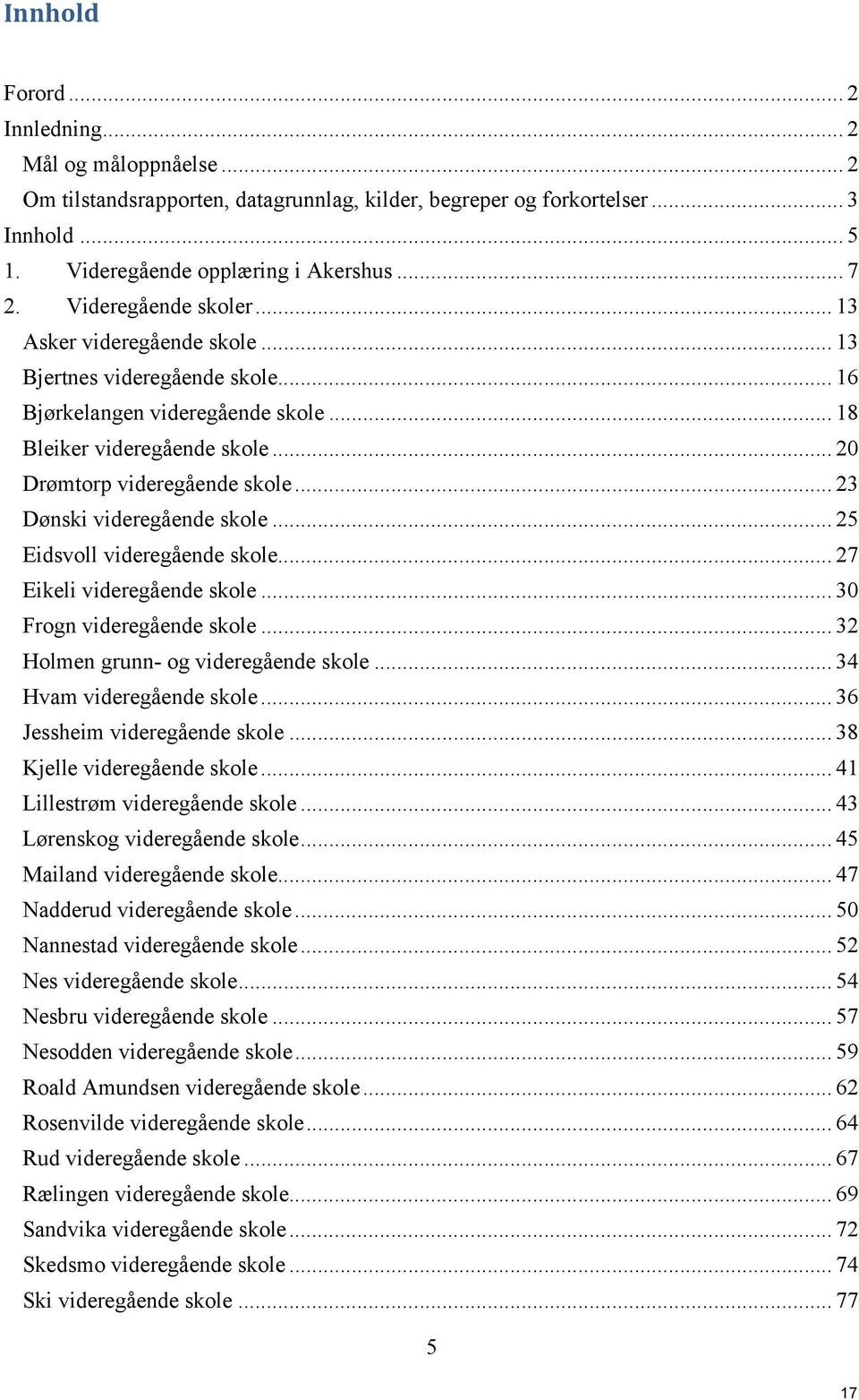 .. 23 Dønski videregående skole... 25 Eidsvoll videregående skole... 27 Eikeli videregående skole... 30 Frogn videregående skole... 32 Holmen grunn- og videregående skole... 34 Hvam videregående skole.