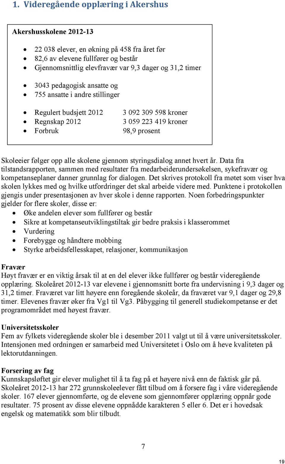 styringsdialog annet hvert år. Data fra tilstandsrapporten, sammen med resultater fra medarbeiderundersøkelsen, sykefravær og kompetanseplaner danner grunnlag for dialogen.